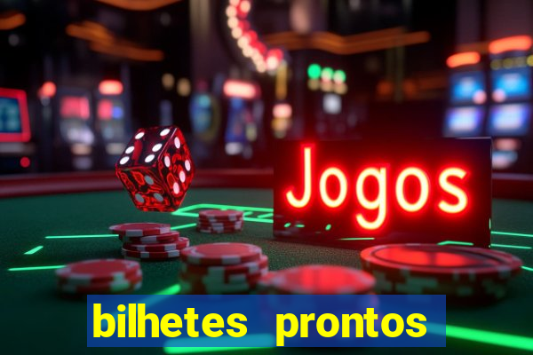 bilhetes prontos para hoje